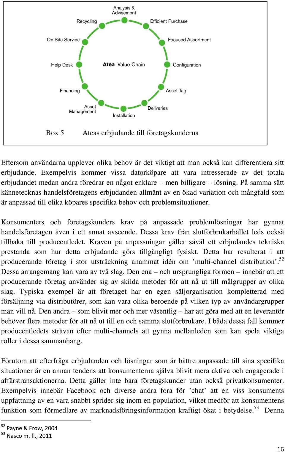 På samma sätt kännetecknas handelsföretagens erbjudanden allmänt av en ökad variation och mångfald som är anpassad till olika köpares specifika behov och problemsituationer.