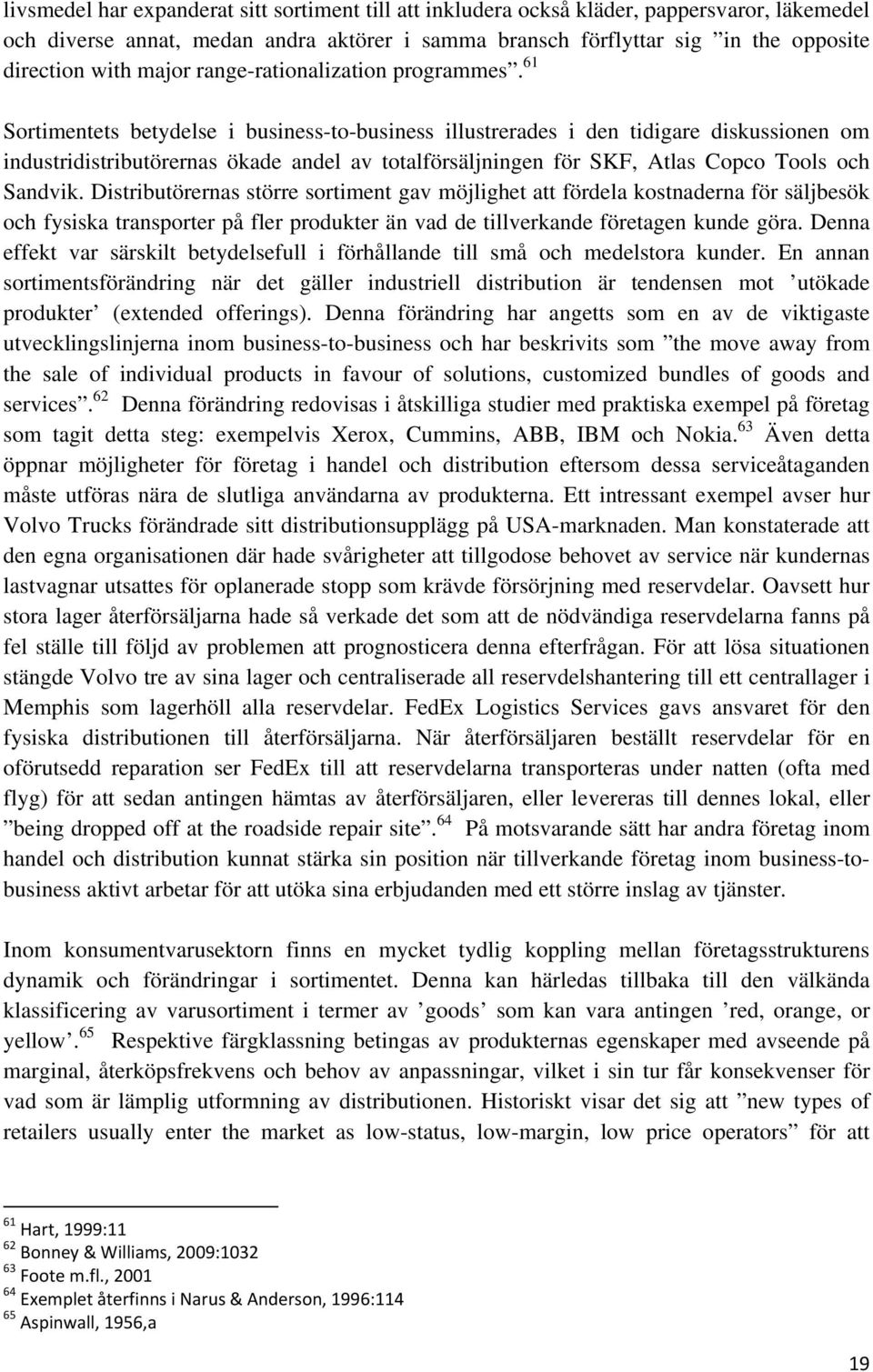 61 Sortimentets betydelse i business-to-business illustrerades i den tidigare diskussionen om industridistributörernas ökade andel av totalförsäljningen för SKF, Atlas Copco Tools och Sandvik.