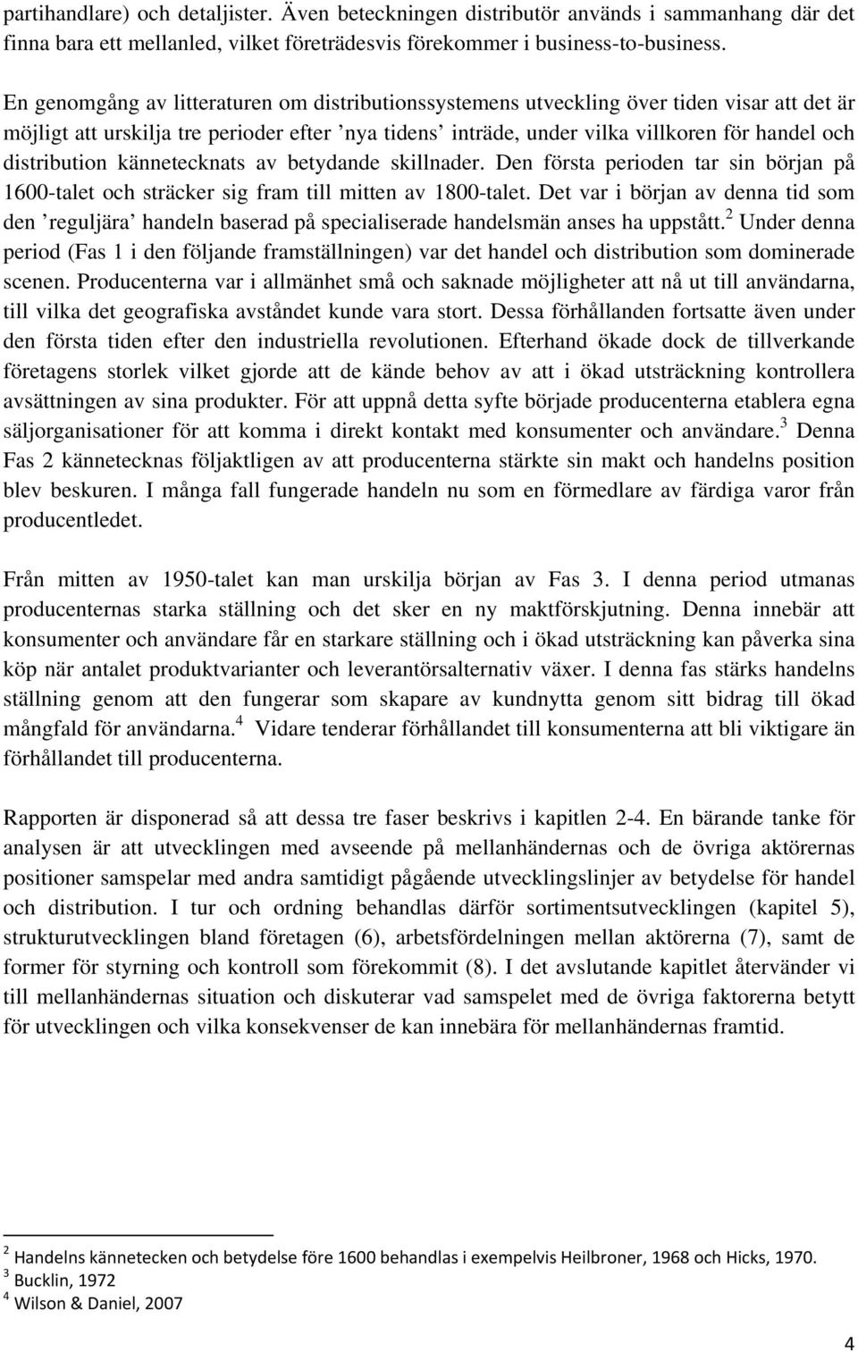 distribution kännetecknats av betydande skillnader. Den första perioden tar sin början på 1600-talet och sträcker sig fram till mitten av 1800-talet.