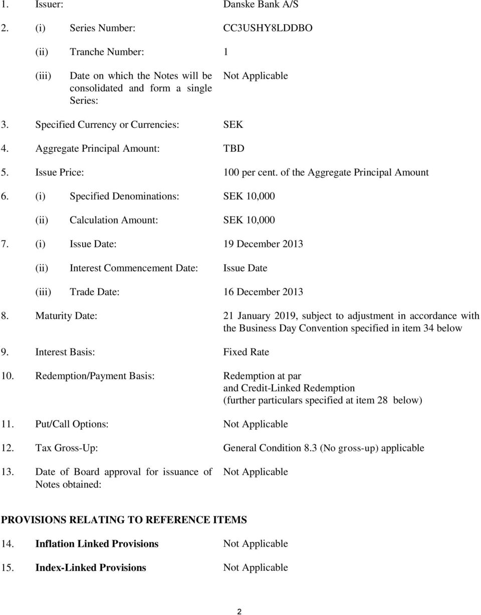 (i) Specified Denominations: SEK 10,000 (ii) Calculation Amount: SEK 10,000 7. (i) Issue Date: 19 December 2013 (ii) Interest Commencement Date: Issue Date (iii) Trade Date: 16 December 2013 8.