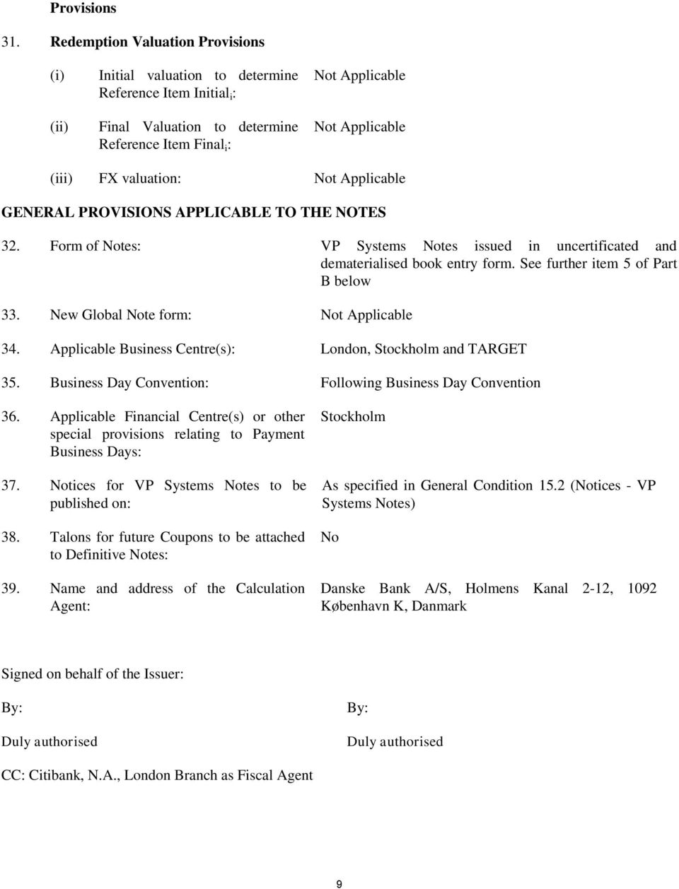 valuation: Not Applicable GENERAL PROVISIONS APPLICABLE TO THE NOTES 32. Form of Notes: VP Systems Notes issued in uncertificated and dematerialised book entry form.