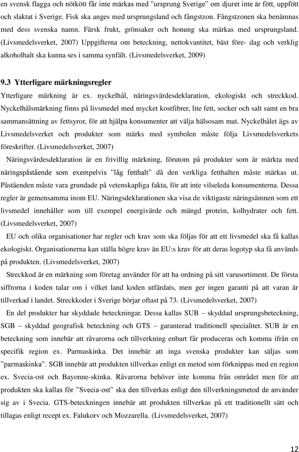 (Livsmedelsverket, 2007) Uppgifterna om beteckning, nettokvantitet, bäst före- dag och verklig alkoholhalt ska kunna ses i samma synfält. (Livsmedelsverket, 2009) 9.