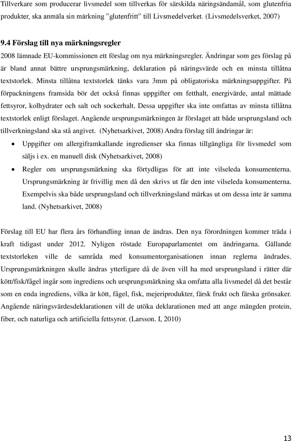 Ändringar som ges förslag på är bland annat bättre ursprungsmärkning, deklaration på näringsvärde och en minsta tillåtna textstorlek.