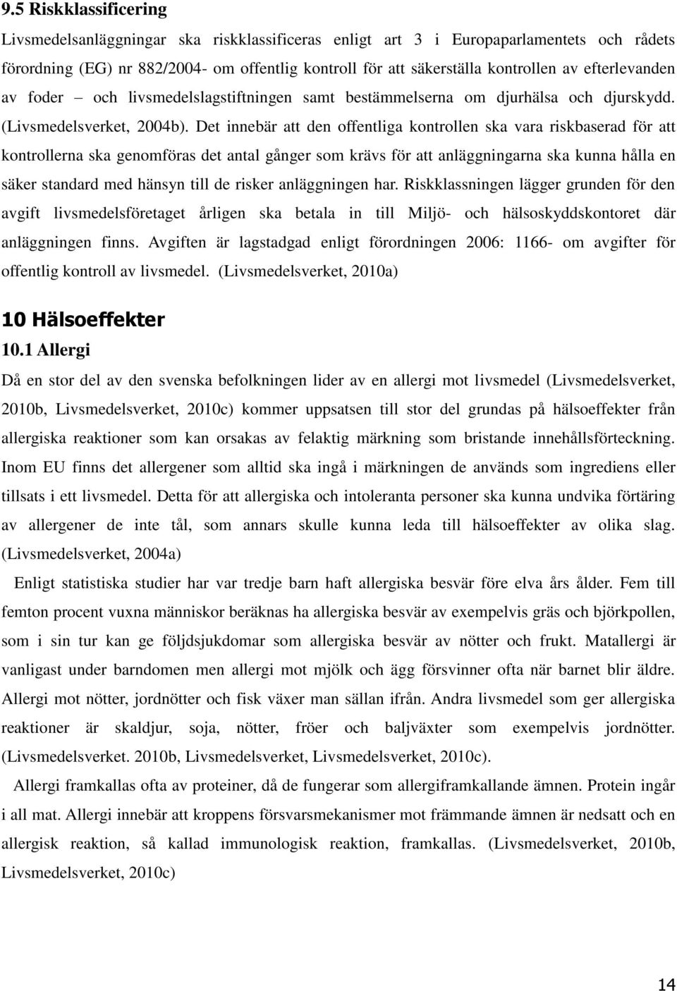 Det innebär att den offentliga kontrollen ska vara riskbaserad för att kontrollerna ska genomföras det antal gånger som krävs för att anläggningarna ska kunna hålla en säker standard med hänsyn till