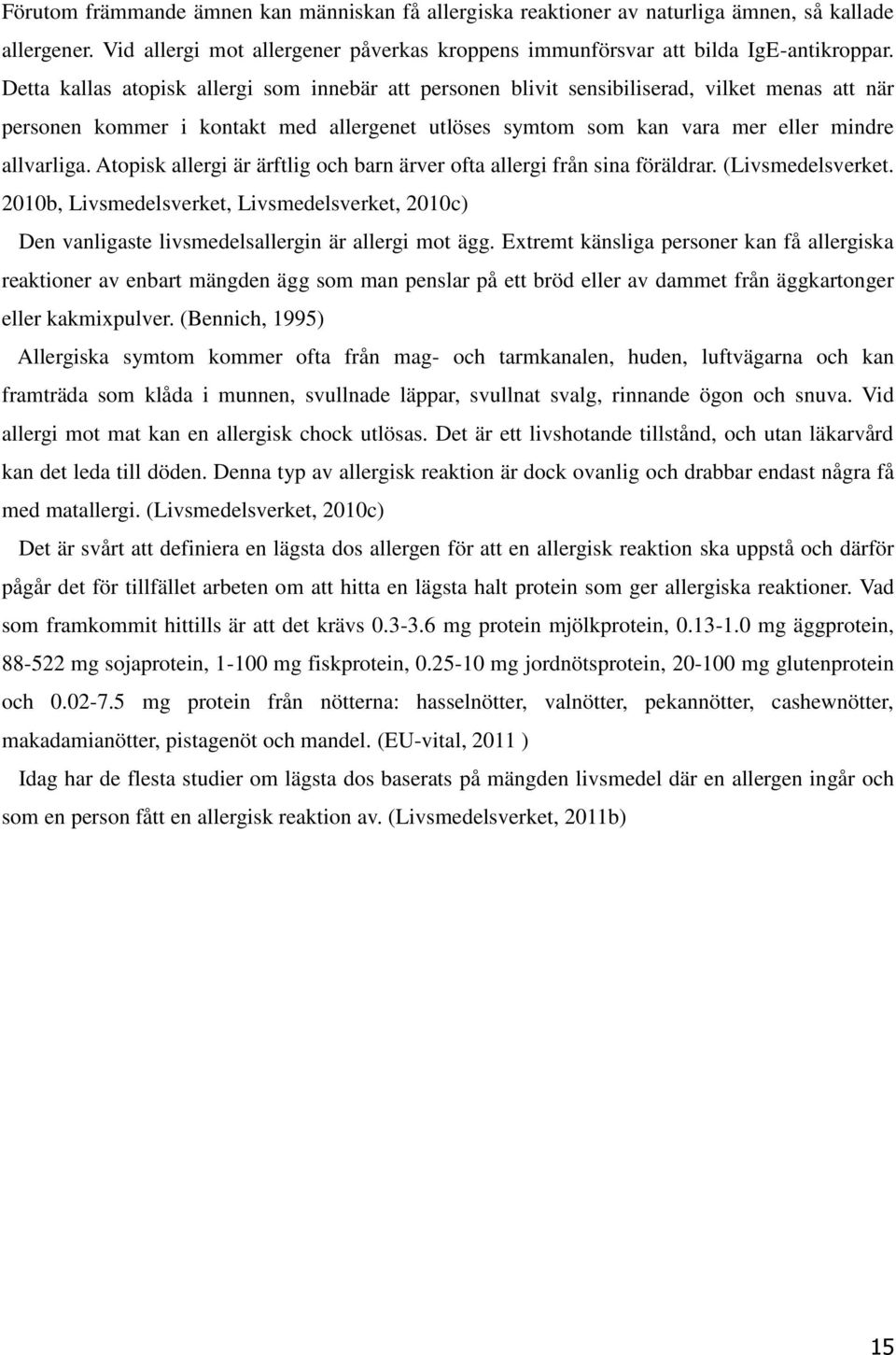 Atopisk allergi är ärftlig och barn ärver ofta allergi från sina föräldrar. (Livsmedelsverket. 2010b, Livsmedelsverket, Livsmedelsverket, 2010c) Den vanligaste livsmedelsallergin är allergi mot ägg.