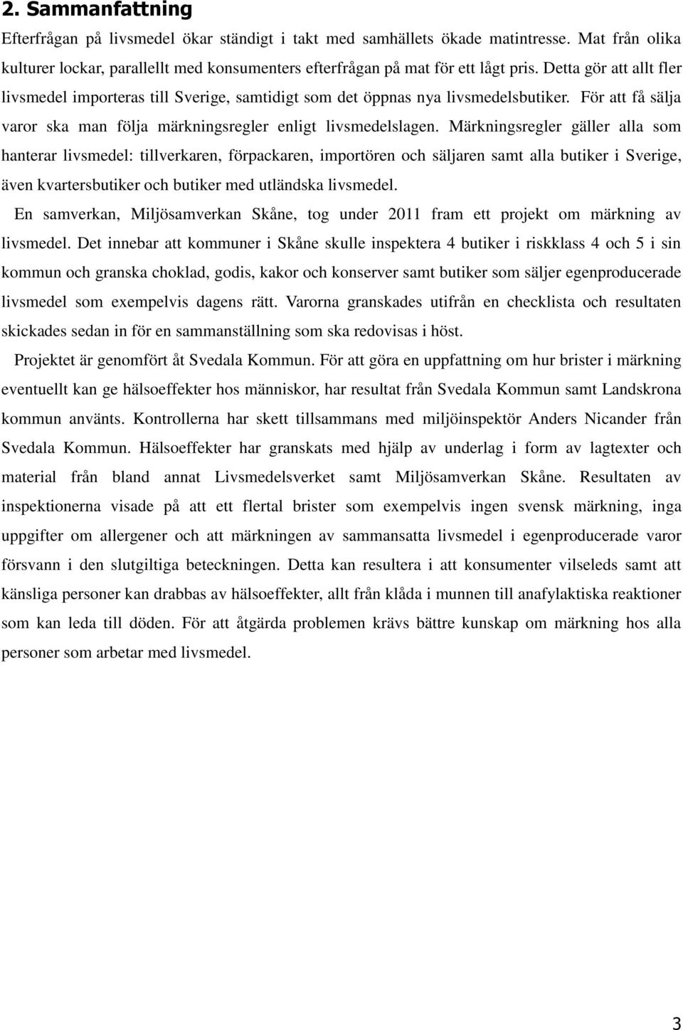 Märkningsregler gäller alla som hanterar livsmedel: tillverkaren, förpackaren, importören och säljaren samt alla butiker i Sverige, även kvartersbutiker och butiker med utländska livsmedel.