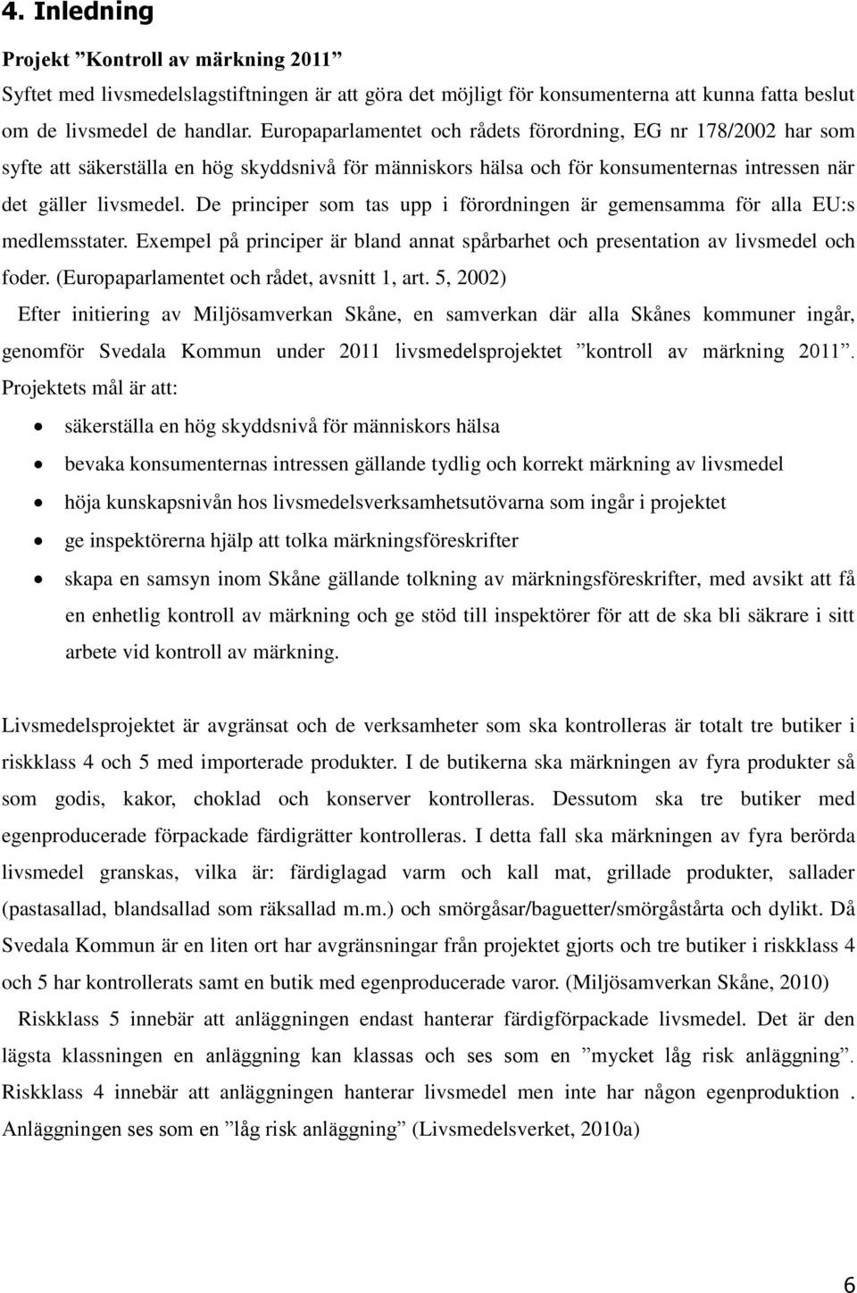 De principer som tas upp i förordningen är gemensamma för alla EU:s medlemsstater. Exempel på principer är bland annat spårbarhet och presentation av livsmedel och foder.