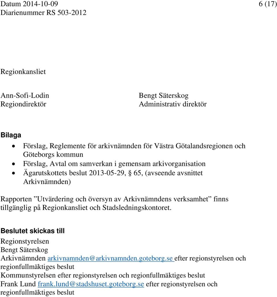 översyn av Arkivnämndens verksamhet finns tillgänglig på Regionkansliet och Stadsledningskontoret. Beslutet skickas till Regionstyrelsen Bengt Säterskog Arkivnämnden arkivnamnden@arkivnamnden.