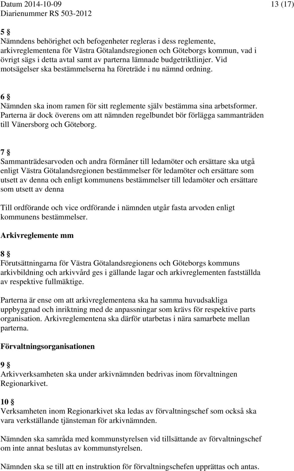 6 Nämnden ska inom ramen för sitt reglemente själv bestämma sina arbetsformer. Parterna är dock överens om att nämnden regelbundet bör förlägga sammanträden till Vänersborg och Göteborg.