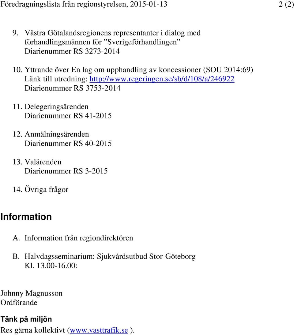 Yttrande över En lag om upphandling av koncessioner (SOU 2014:69) Länk till utredning: http://www.regeringen.se/sb/d/108/a/246922 Diarienummer RS 3753-2014 11.