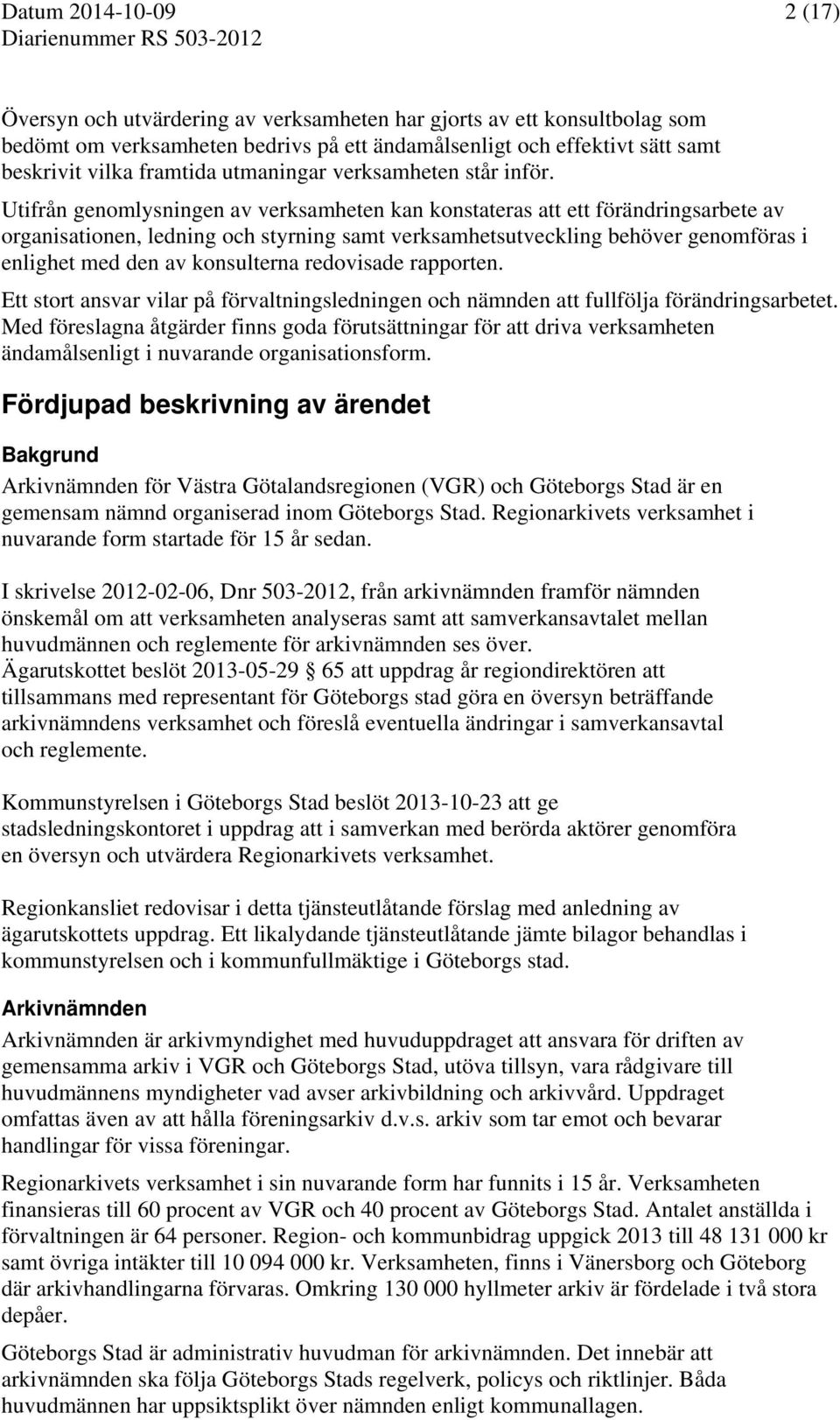 Utifrån genomlysningen av verksamheten kan konstateras att ett förändringsarbete av organisationen, ledning och styrning samt verksamhetsutveckling behöver genomföras i enlighet med den av