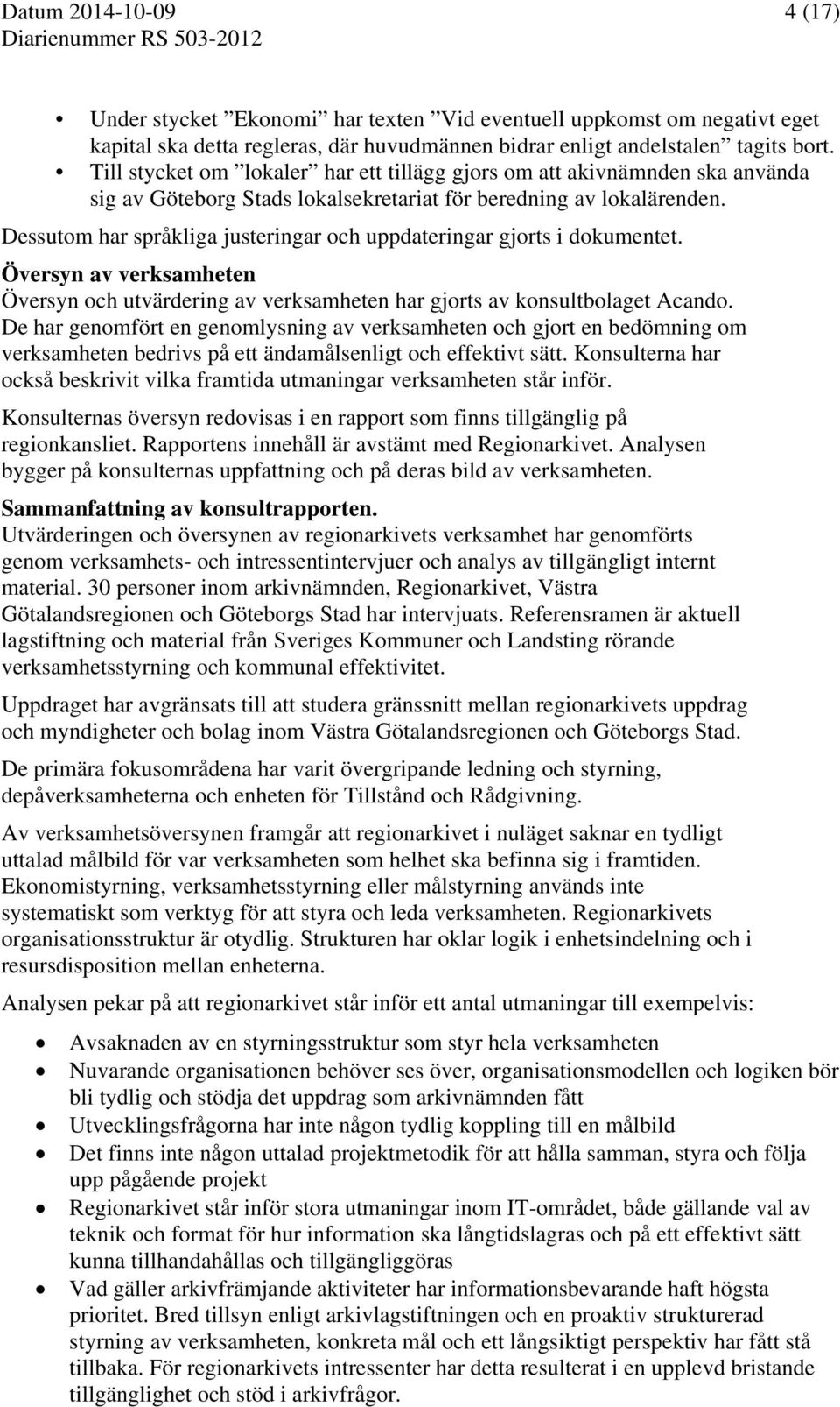 Dessutom har språkliga justeringar och uppdateringar gjorts i dokumentet. Översyn av verksamheten Översyn och utvärdering av verksamheten har gjorts av konsultbolaget Acando.