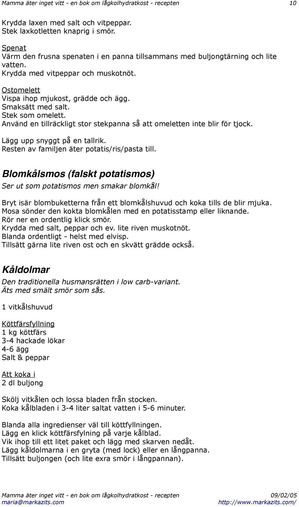 Stek som omelett. Använd en tillräckligt stor stekpanna så att omeletten inte blir för tjock. Lägg upp snyggt på en tallrik. Resten av familjen äter potatis/ris/pasta till.