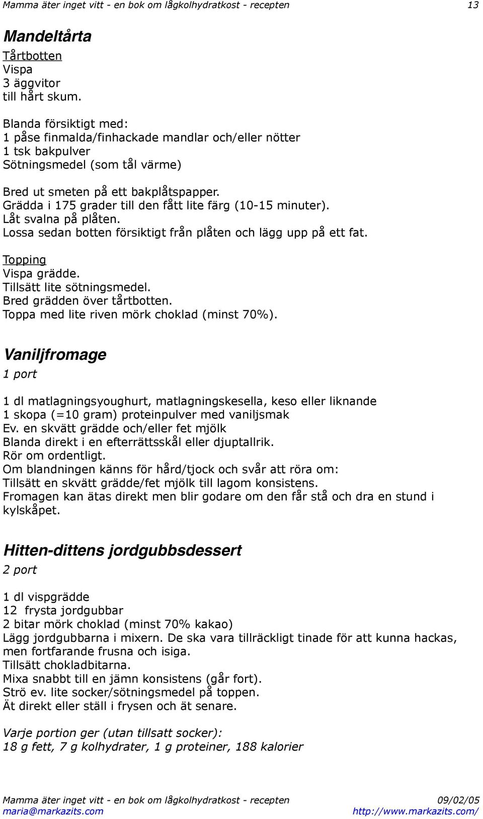 Grädda i 175 grader till den fått lite färg (10-15 minuter). Låt svalna på plåten. Lossa sedan botten försiktigt från plåten och lägg upp på ett fat. Topping Vispa grädde. Tillsätt lite sötningsmedel.