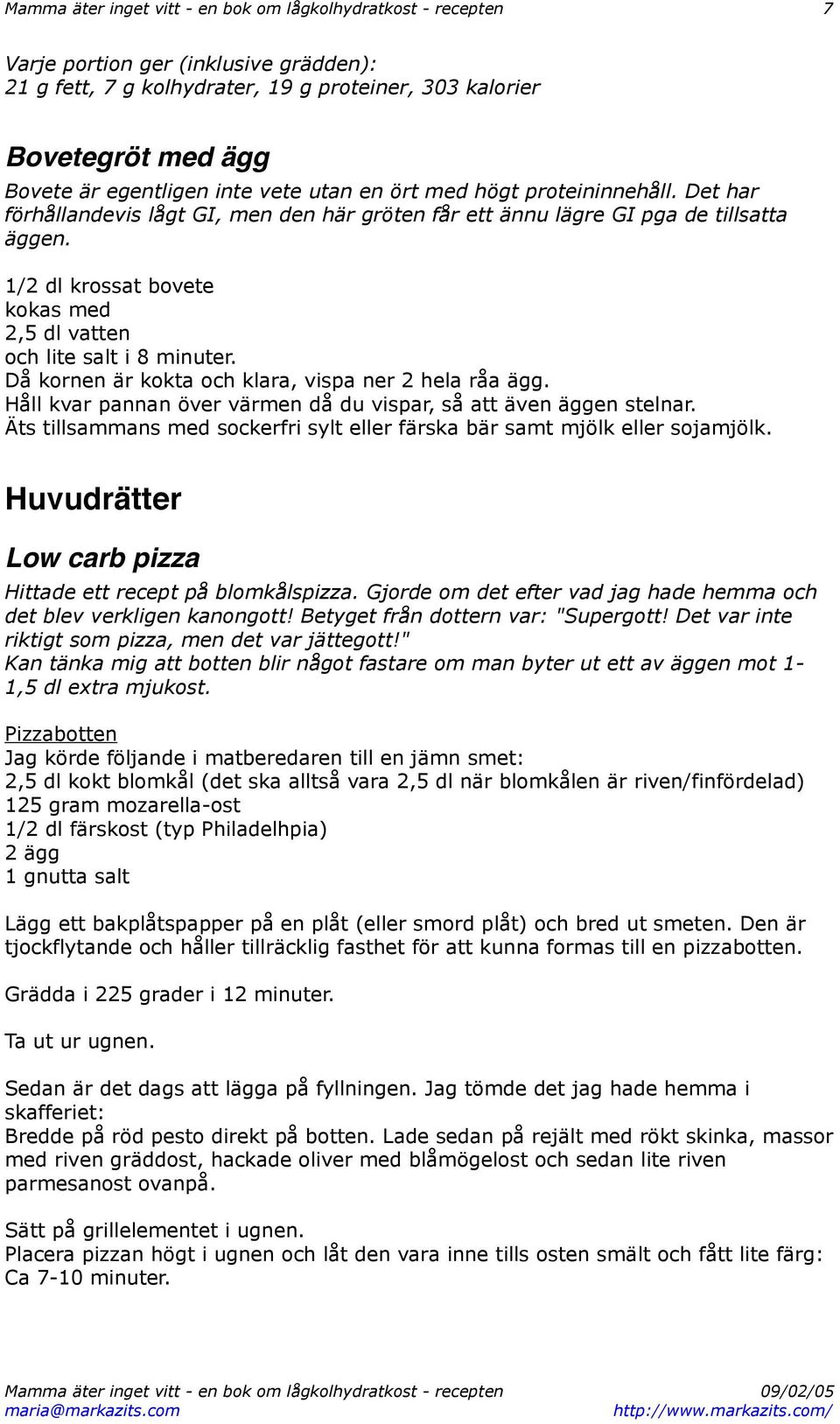 1/2 dl krossat bovete kokas med 2,5 dl vatten och lite salt i 8 minuter. Då kornen är kokta och klara, vispa ner 2 hela råa ägg. Håll kvar pannan över värmen då du vispar, så att även äggen stelnar.