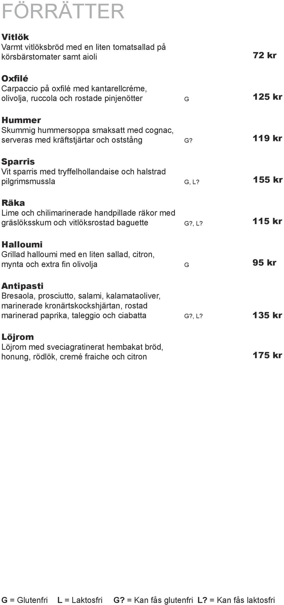 155 kr Räka Lime och chilimarinerade handpillade räkor med gräslöksskum och vitlöksrostad baguette?, L?