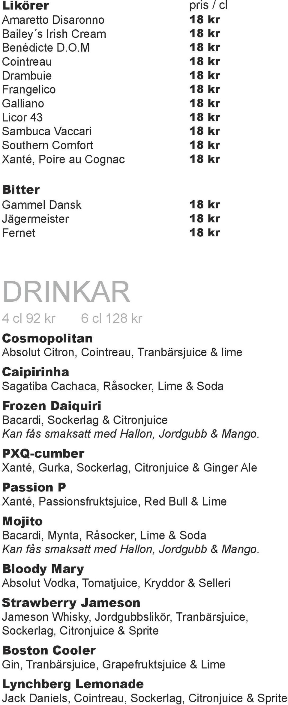 Absolut Citron, Cointreau, Tranbärsjuice & lime Caipirinha Sagatiba Cachaca, Råsocker, Lime & Soda Frozen Daiquiri Bacardi, Sockerlag & Citronjuice Kan fås smaksatt med Hallon, Jordgubb & Mango.