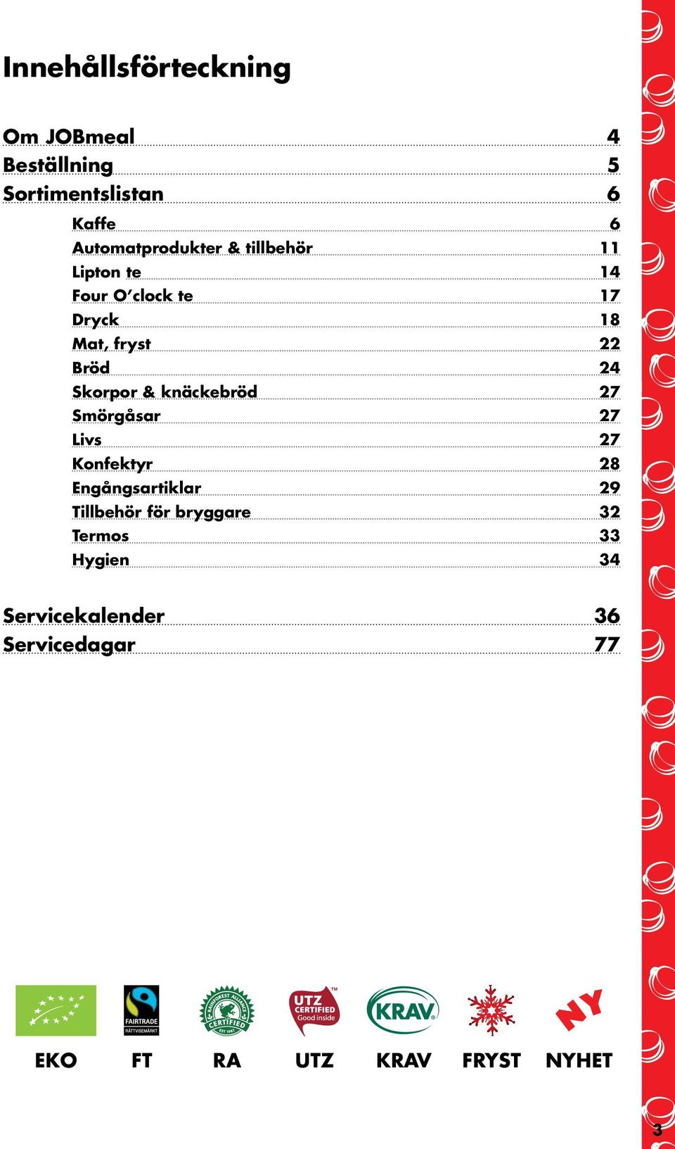 Bröd 24 Skorpor & knäckebröd 27 Smörgåsar 27 Livs 27 Konfektyr 28 Engångsartiklar 29