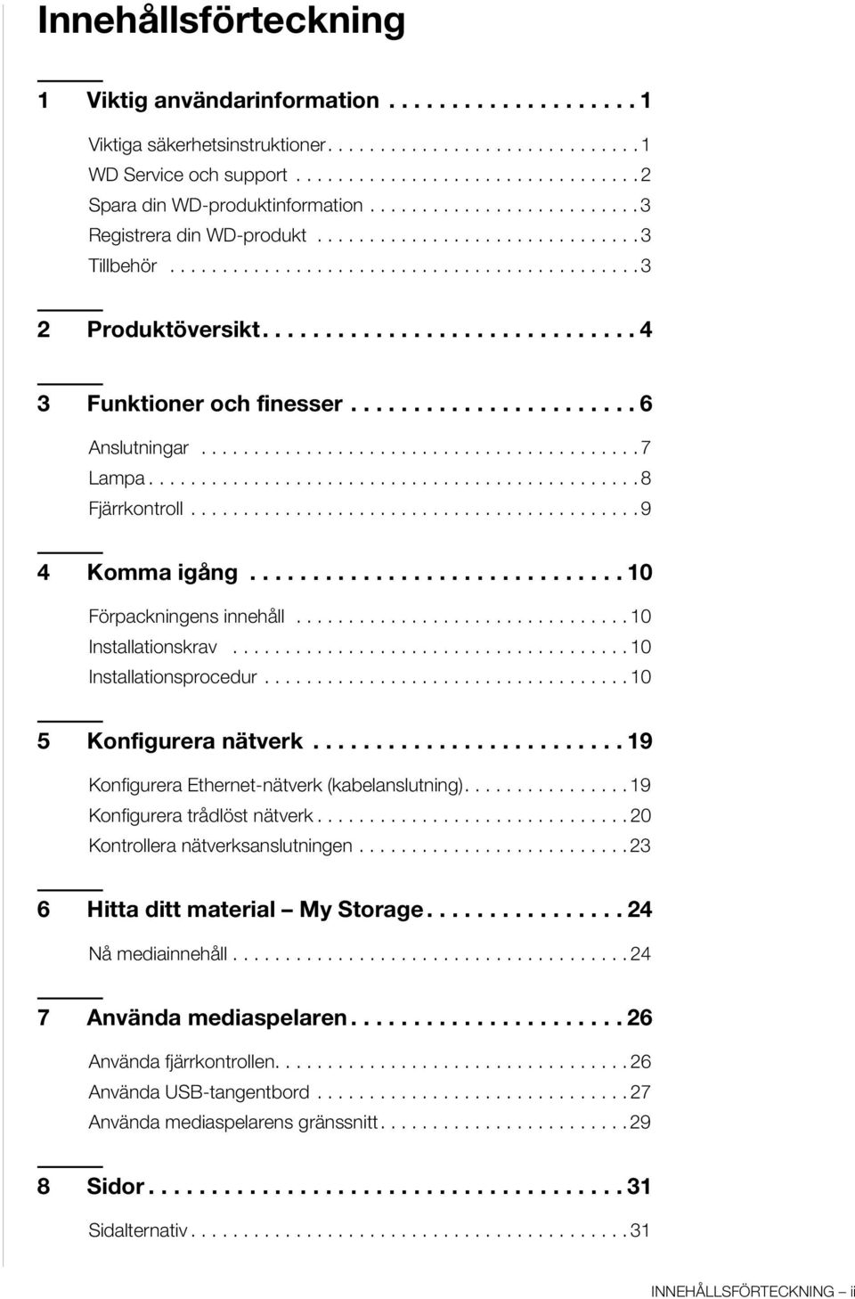 ...................... 6 Anslutningar.......................................... 7 Lampa............................................... 8 Fjärrkontroll........................................... 9 4 Komma igång.