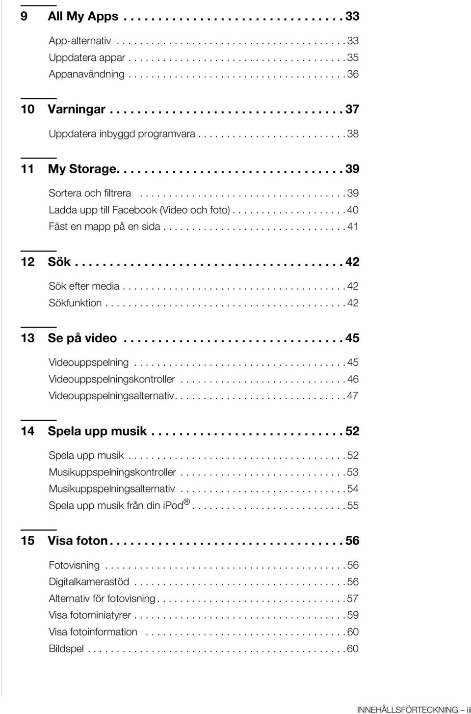 ................................... 39 Ladda upp till Facebook (Video och foto).................... 40 Fäst en mapp på en sida................................ 41 12 Sök....................................... 42 Sök efter media.