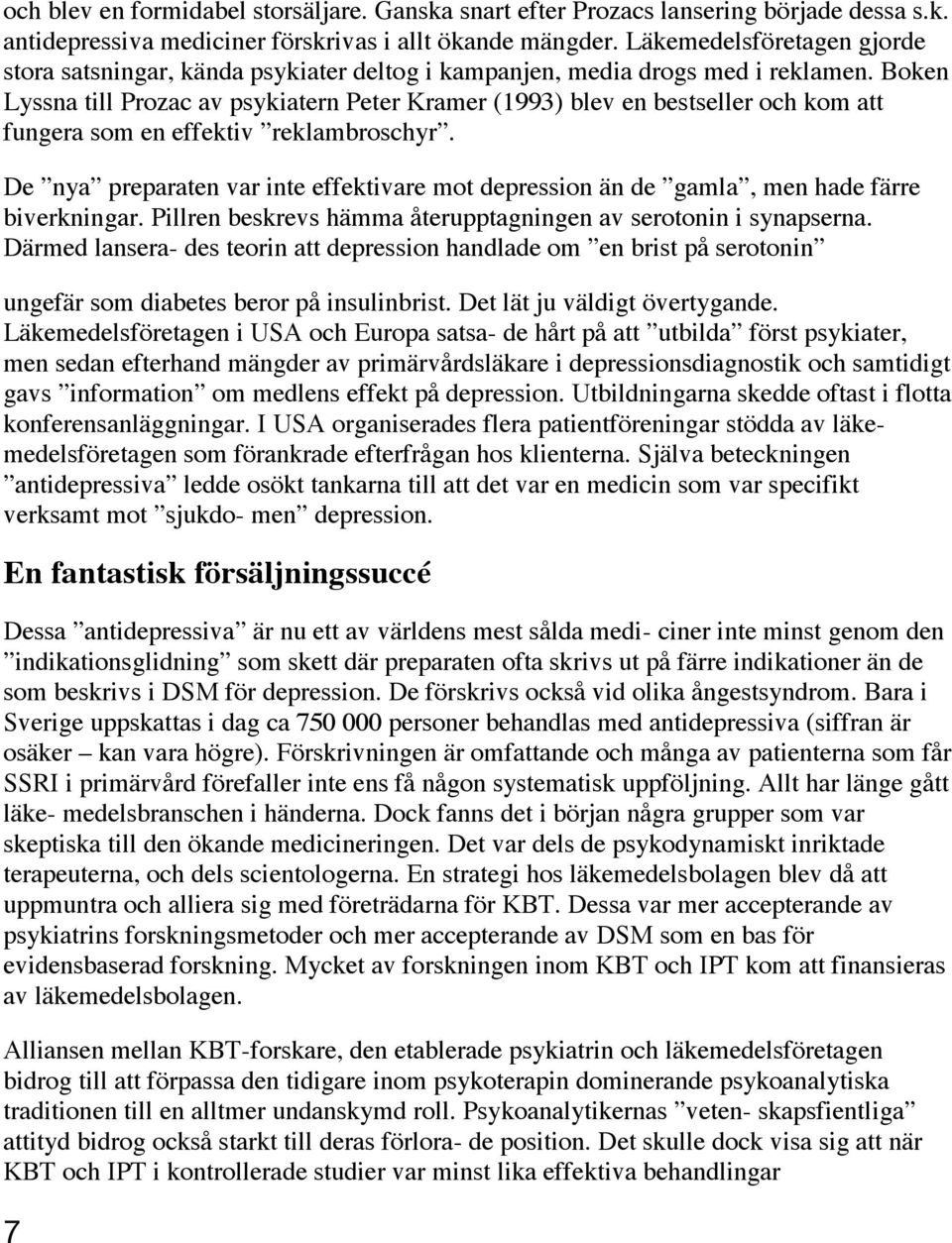 Boken Lyssna till Prozac av psykiatern Peter Kramer (1993) blev en bestseller och kom att fungera som en effektiv reklambroschyr.