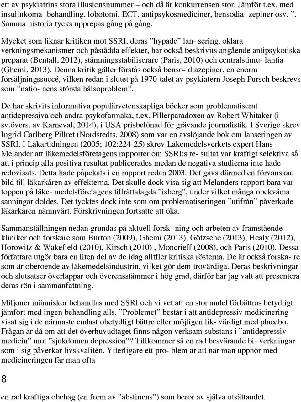 Mycket som liknar kritiken mot SSRI, deras hypade lan- sering, oklara verkningsmekanismer och påstådda effekter, har också beskrivits angående antipsykotiska preparat (Bentall, 2012),