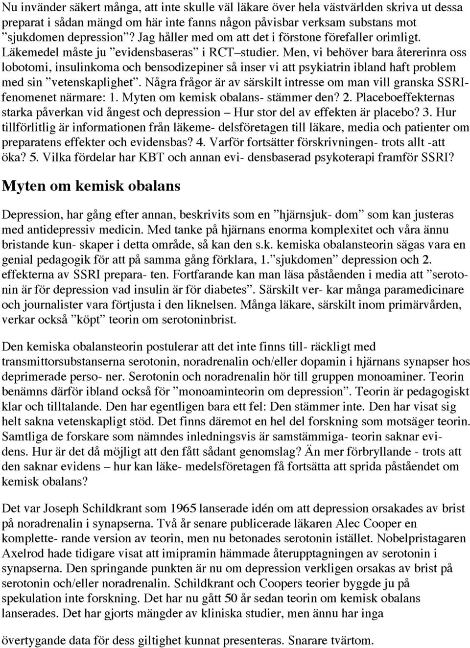 Men, vi behöver bara återerinra oss lobotomi, insulinkoma och bensodizepiner så inser vi att psykiatrin ibland haft problem med sin vetenskaplighet.