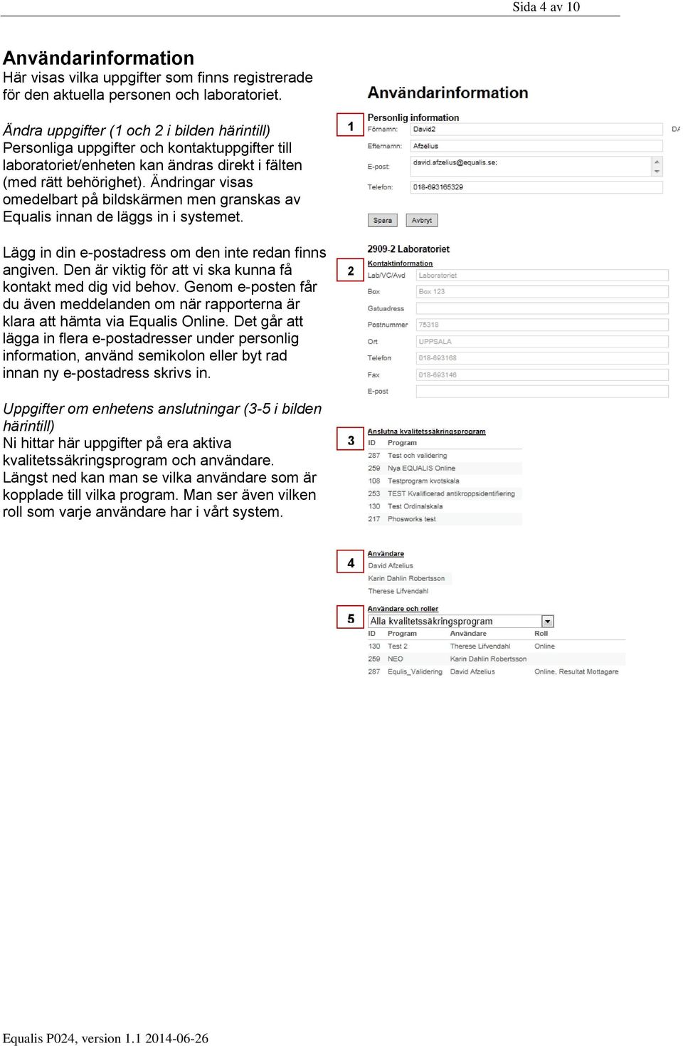 Ändringar visas omedelbart på bildskärmen men granskas av Equalis innan de läggs in i systemet. Lägg in din e-postadress om den inte redan finns angiven.