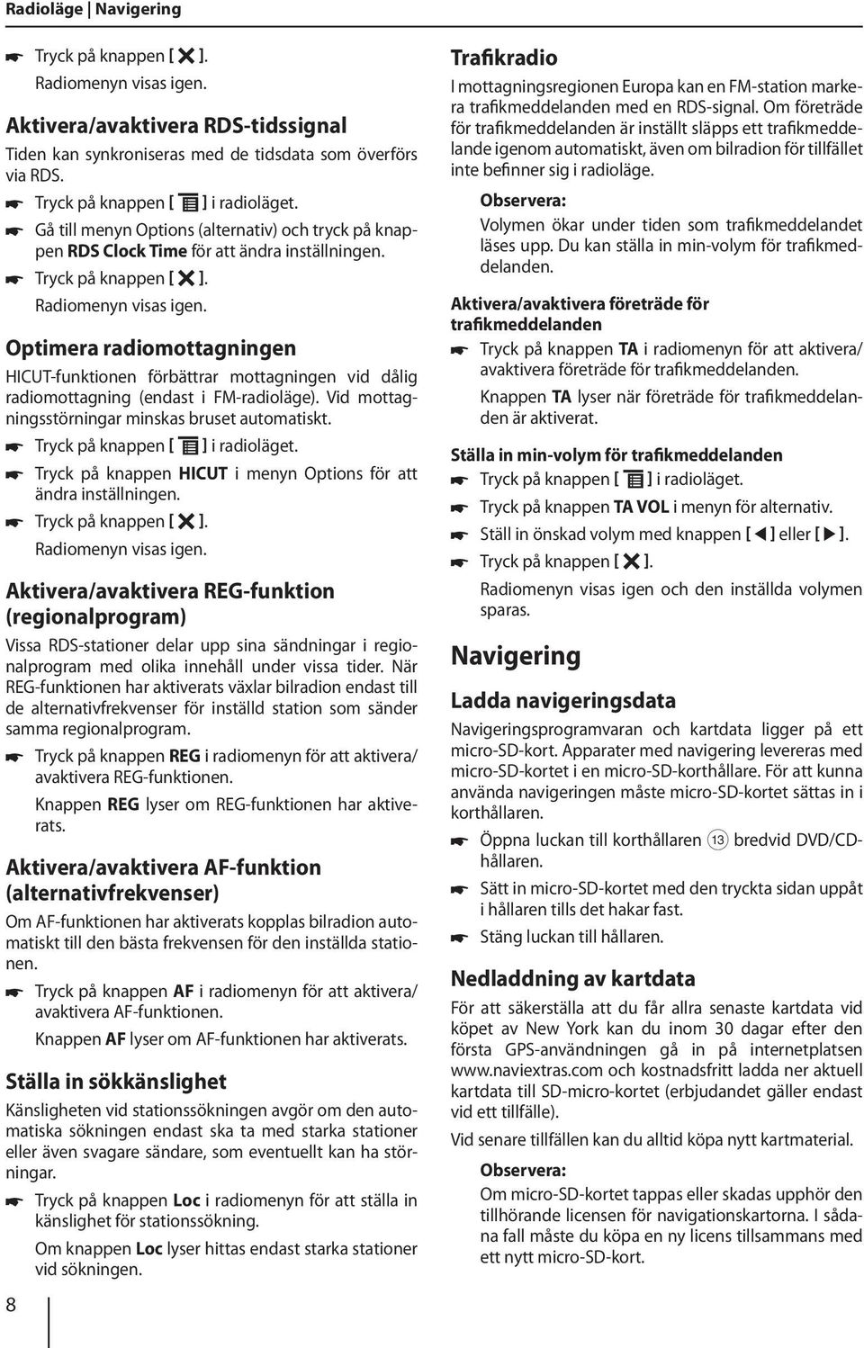 Optimera radiomottagningen HICUT-funktionen förbättrar mottagningen vid dålig radiomottagning (endast i FM-radioläge). Vid mottagningsstörningar minskas bruset automatiskt.