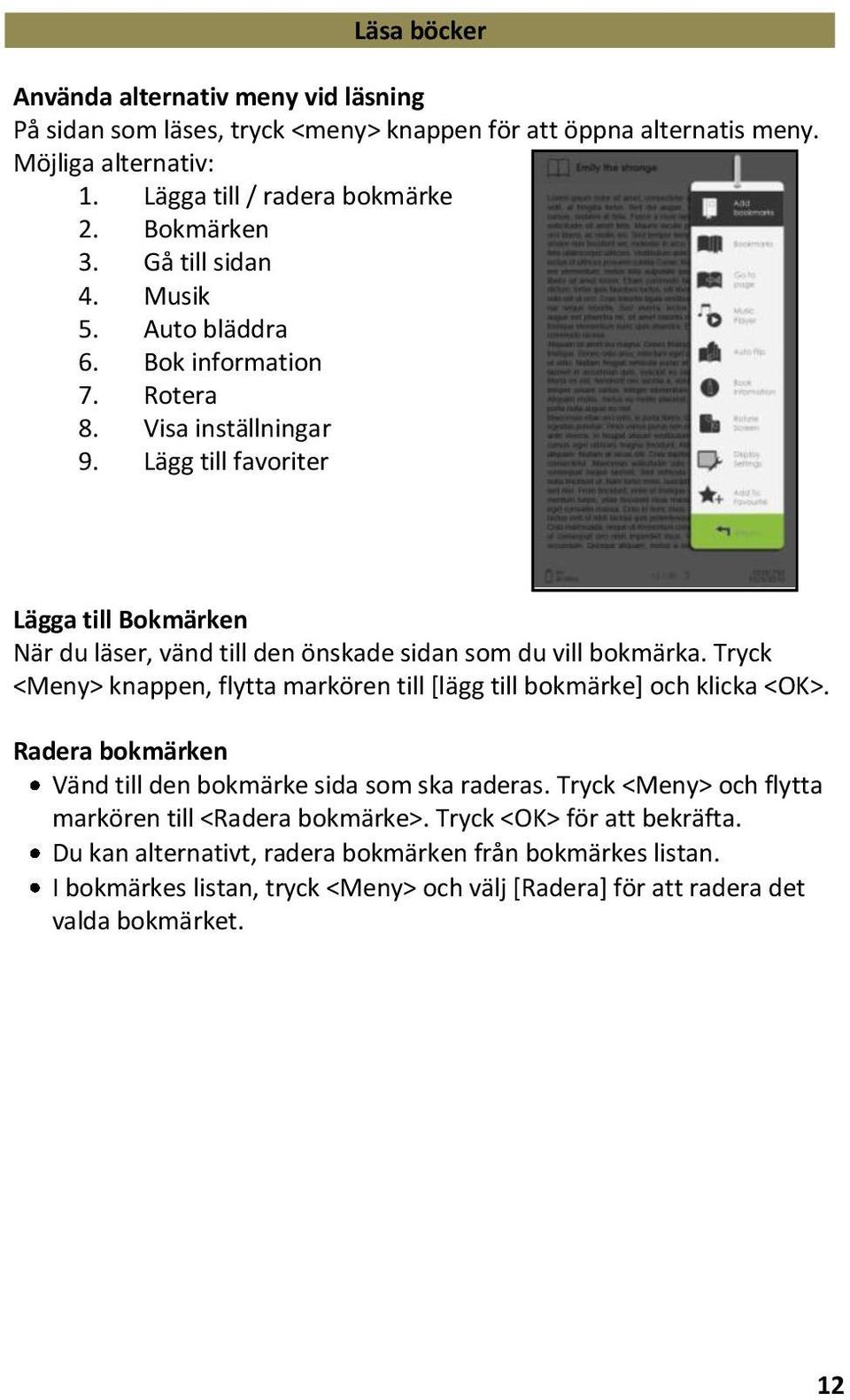 Lägg till favoriter Lägga till Bokmärken När du läser, vänd till den önskade sidan som du vill bokmärka. Tryck <Meny> knappen, flytta markören till [lägg till bokmärke] och klicka <OK>.