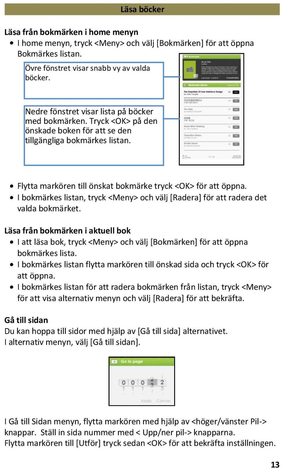 I bokmärkes listan, tryck <Meny> och välj [Radera] för att radera det valda bokmärket.