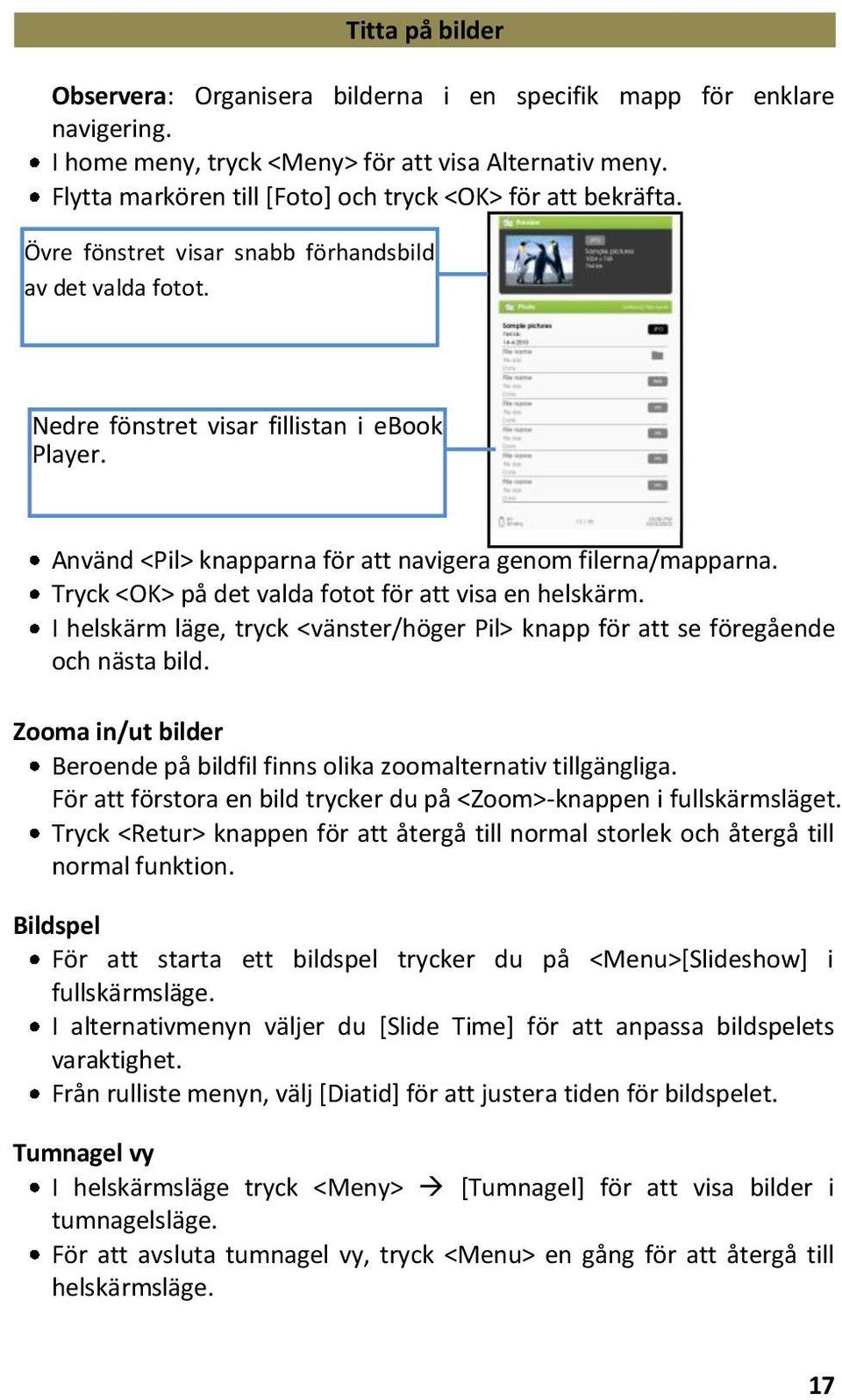 Använd <Pil> knapparna för att navigera genom filerna/mapparna. Tryck <OK> på det valda fotot för att visa en helskärm.