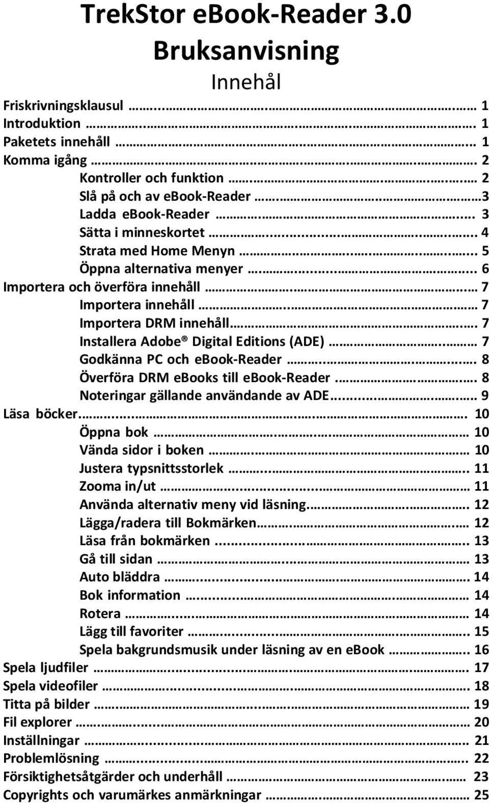 .... 7 Importera innehåll.... 7 Importera DRM innehåll.... 7 Installera Adobe Digital Editions (ADE)... 7 Godkänna PC och ebook-reader....... 8 Överföra DRM ebooks till ebook-reader.