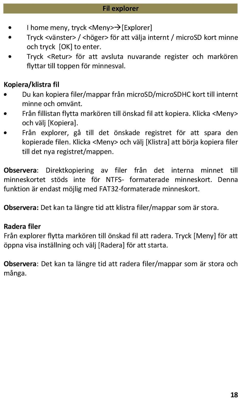 Kopiera/klistra fil Du kan kopiera filer/mappar från microsd/microsdhc kort till internt minne och omvänt. Från fillistan flytta markören till önskad fil att kopiera. Klicka <Meny> och välj [Kopiera].