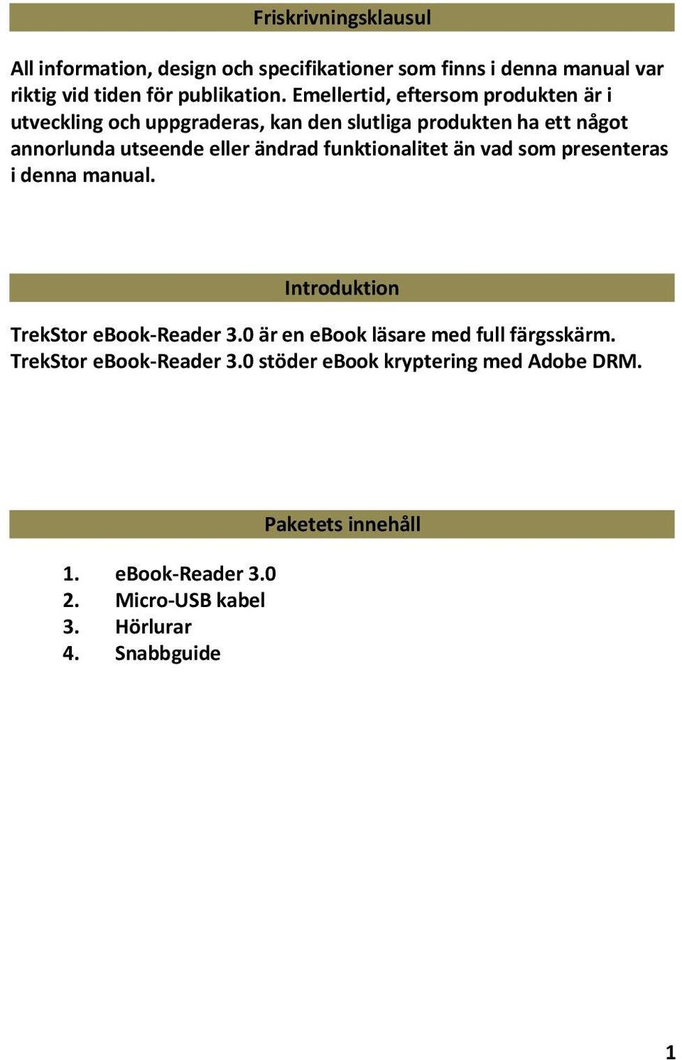 funktionalitet än vad som presenteras i denna manual. Introduktion TrekStor ebook-reader 3.0 är en ebook läsare med full färgsskärm.