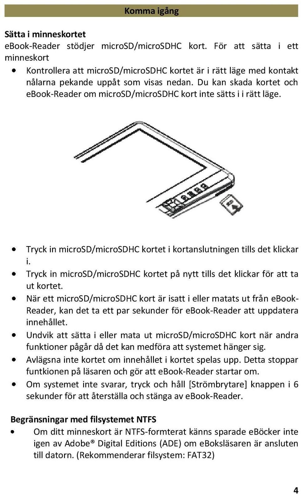 Du kan skada kortet och ebook-reader om microsd/microsdhc kort inte sätts i i rätt läge. Tryck in microsd/microsdhc kortet i kortanslutningen tills det klickar i.