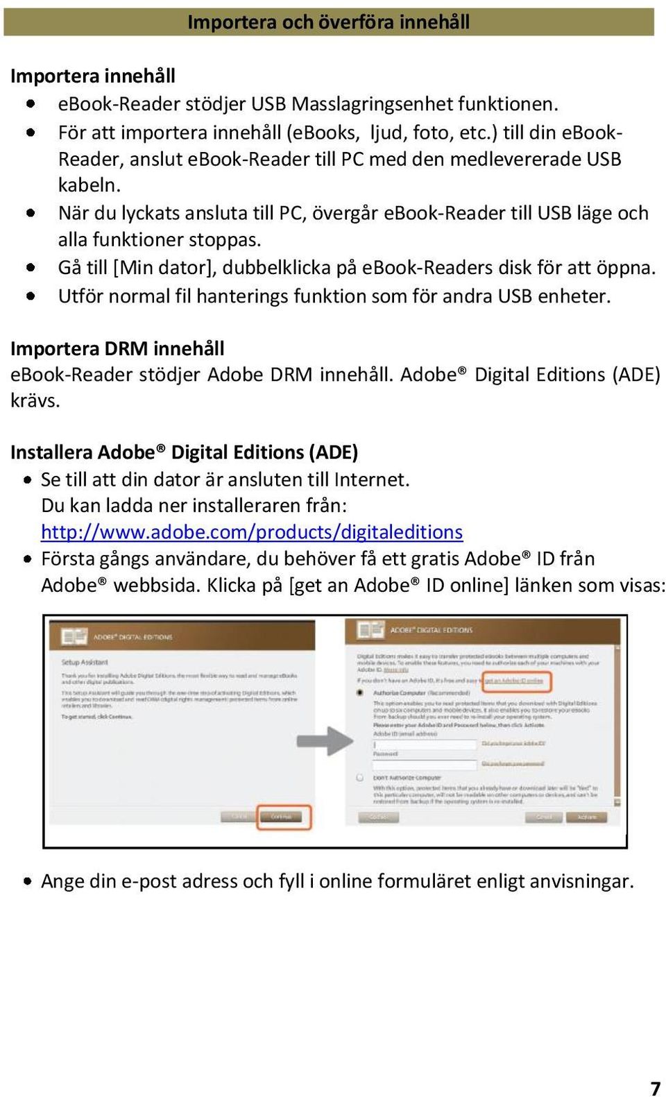 Gå till [Min dator], dubbelklicka på ebook-readers disk för att öppna. Utför normal fil hanterings funktion som för andra USB enheter. Importera DRM innehåll ebook-reader stödjer Adobe DRM innehåll.