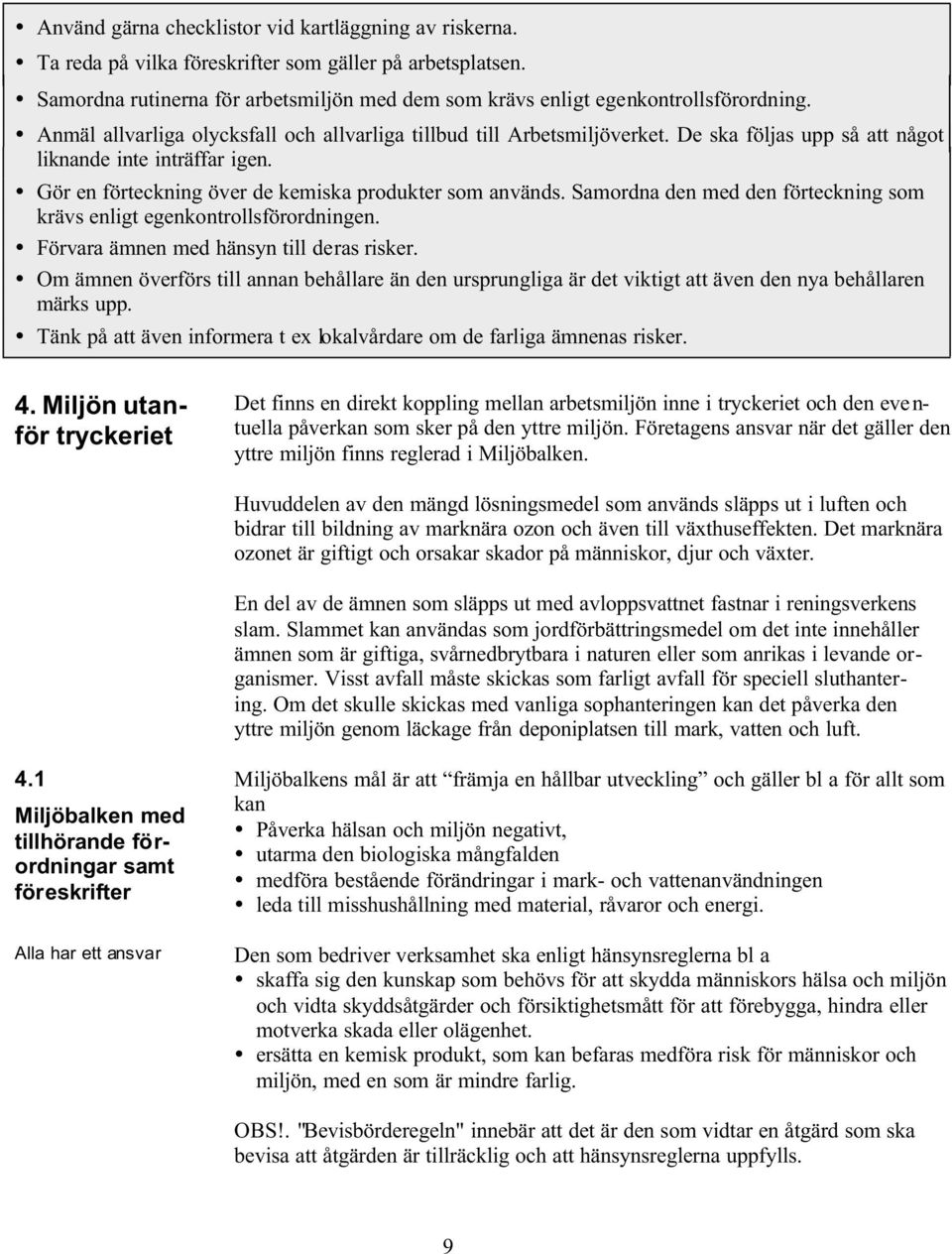 Samordna den med den förteckning som krävs enligt egenkontrollsförordningen. Förvara ämnen med hänsyn till deras risker.