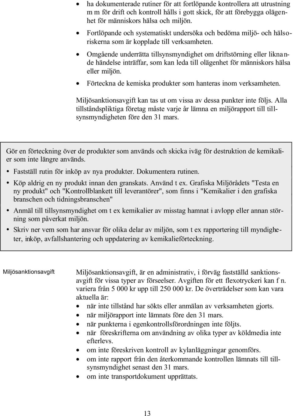 Omgående underrätta tillsynsmyndighet om driftstörning eller likna n- de händelse inträffar, som kan leda till olägenhet för människors hälsa eller miljön.