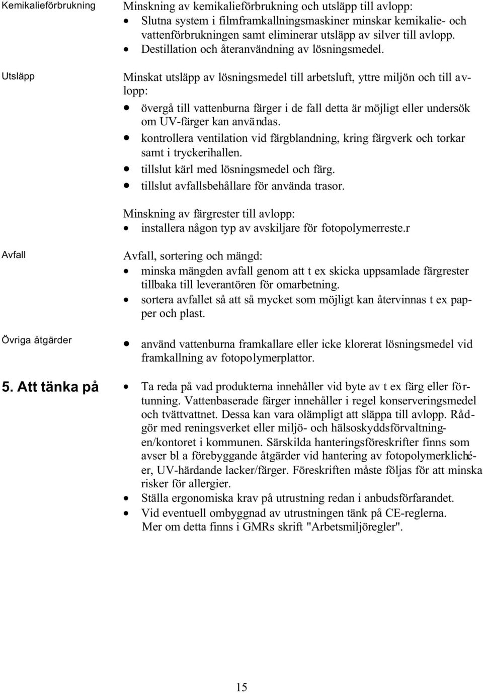 Minskat utsläpp av lösningsmedel till arbetsluft, yttre miljön och till avlopp: övergå till vattenburna färger i de fall detta är möjligt eller undersök om UV-färger kan användas.