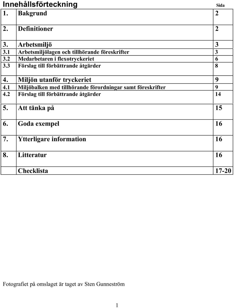 1 Miljöbalken med tillhörande förordningar samt föreskrifter 9 4.2 Förslag till förbättrande åtgärder 14 5.