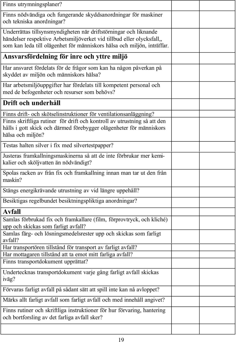 inträffar. Ansvarsfördelning för inre och yttre miljö Har ansvaret fördelats för de frågor som kan ha någon påverkan på skyddet av miljön och människors hälsa?