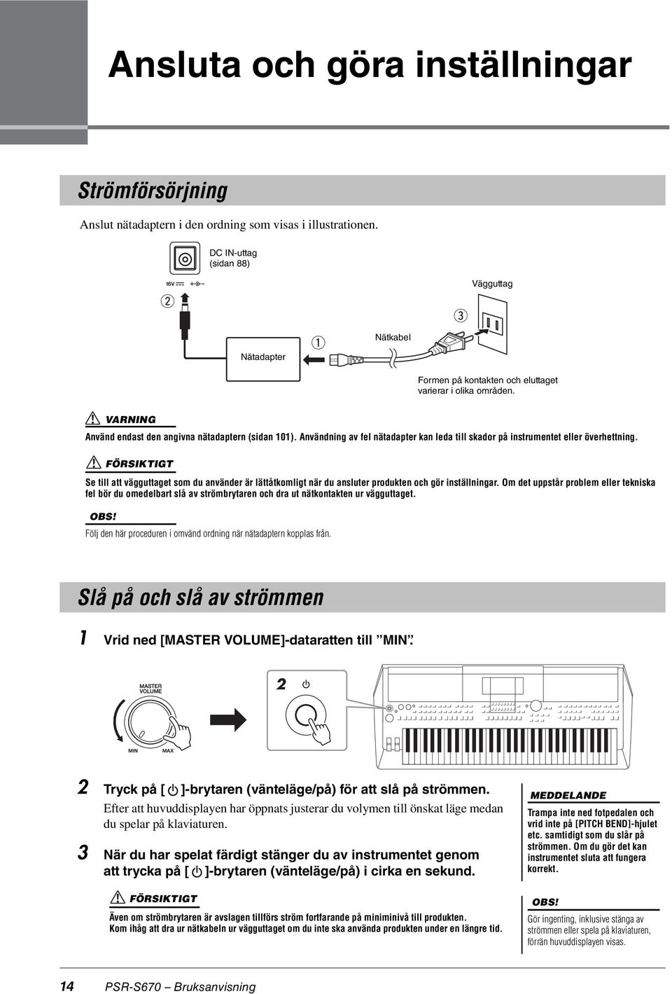 Användning av fel nätadapter kan leda till skador på instrumentet eller överhettning.