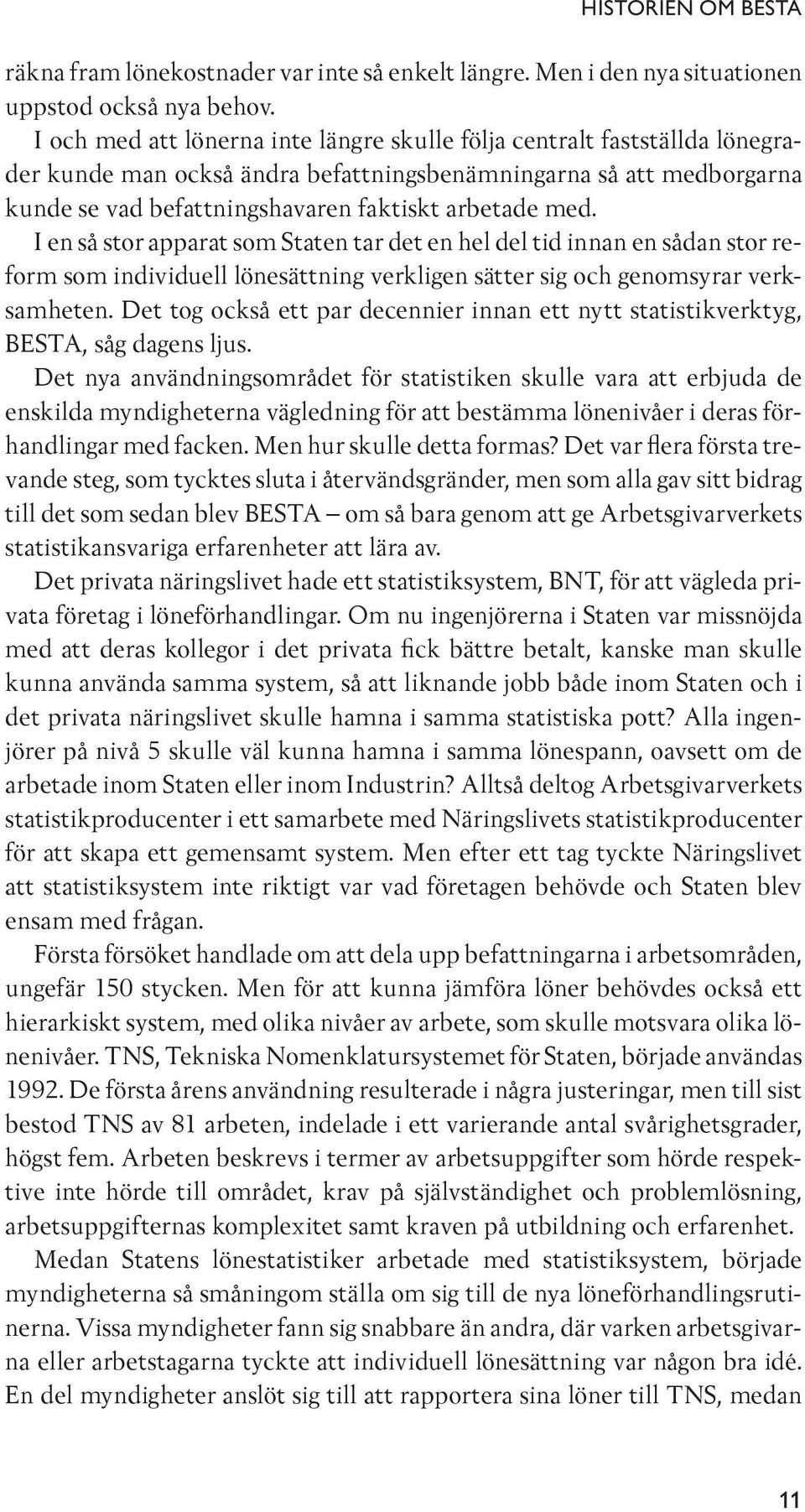 I en så stor apparat som Staten tar det en hel del tid innan en sådan stor reform som individuell lönesättning verkligen sätter sig och genomsyrar verksamheten.