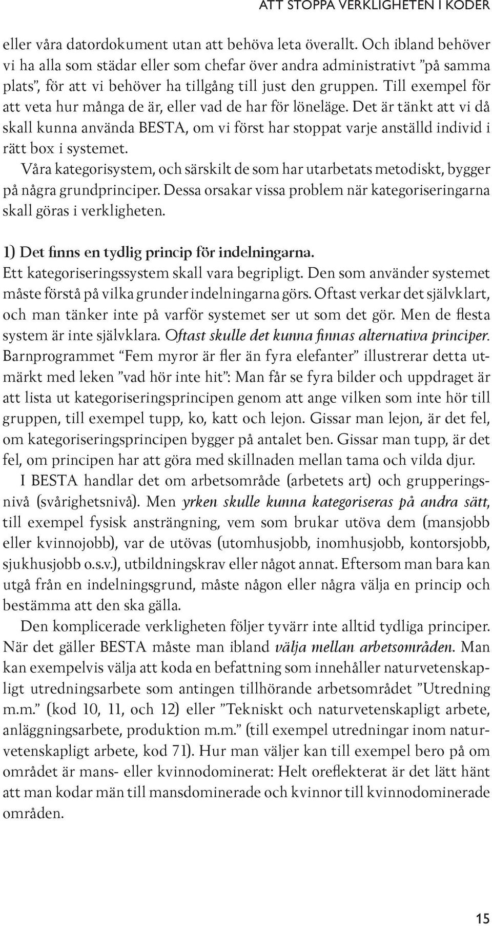 Till exempel för att veta hur många de är, eller vad de har för löneläge. Det är tänkt att vi då skall kunna använda BESTA, om vi först har stoppat varje anställd individ i rätt box i systemet.