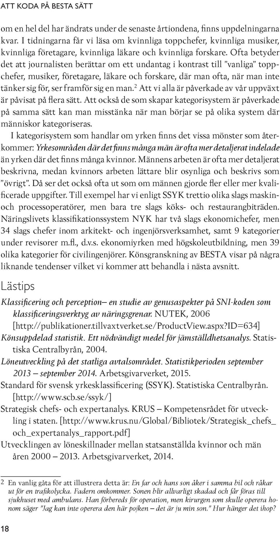 Ofta betyder det att journalisten berättar om ett undantag i kontrast till vanliga toppchefer, musiker, företagare, läkare och forskare, där man ofta, när man inte tänker sig för, ser framför sig en