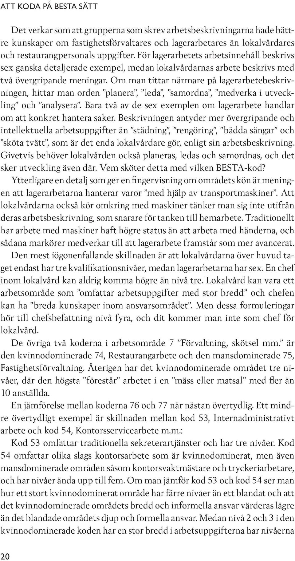 Om man tittar närmare på lagerarbetebeskrivningen, hittar man orden planera, leda, samordna, medverka i utveckling och analysera.