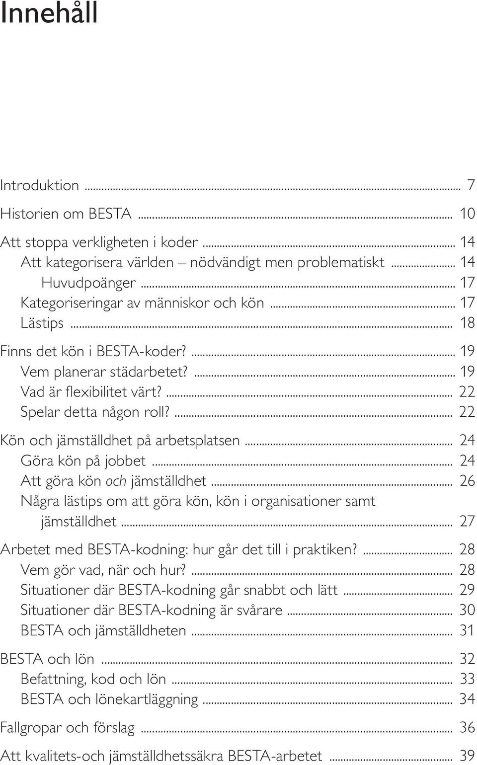 ... 22 Kön och jämställdhet på arbetsplatsen... 24 Göra kön på jobbet... 24 Att göra kön och jämställdhet... 26 Några lästips om att göra kön, kön i organisationer samt jämställdhet.