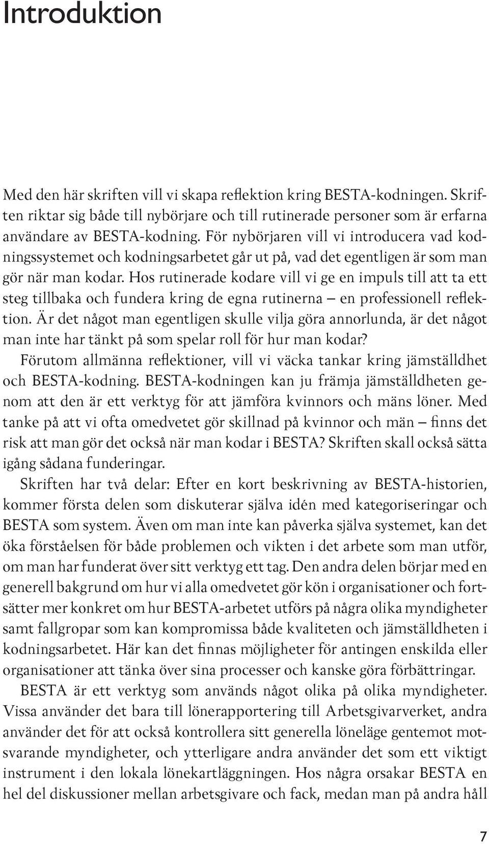 Hos rutinerade kodare vill vi ge en impuls till att ta ett steg tillbaka och fundera kring de egna rutinerna en professionell reflektion.