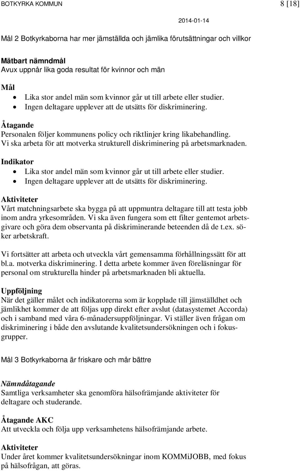 Vi ska arbeta för att motverka strukturell diskriminering på arbetsmarknaden. Indikator Lika stor andel män som kvinnor går ut till arbete eller studier.